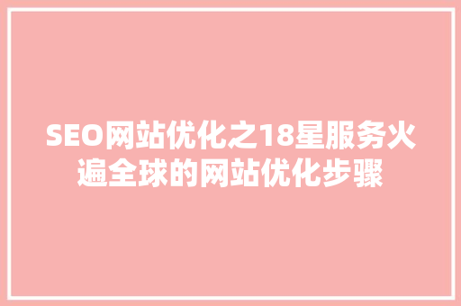 SEO网站优化之18星服务火遍全球的网站优化步骤