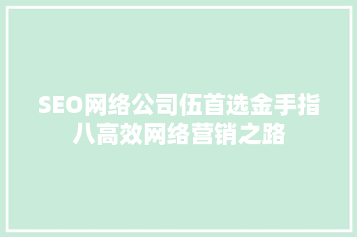 SEO网络公司伍首选金手指八高效网络营销之路