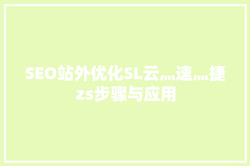 SEO站外优化SL云灬速灬捷zs步骤与应用