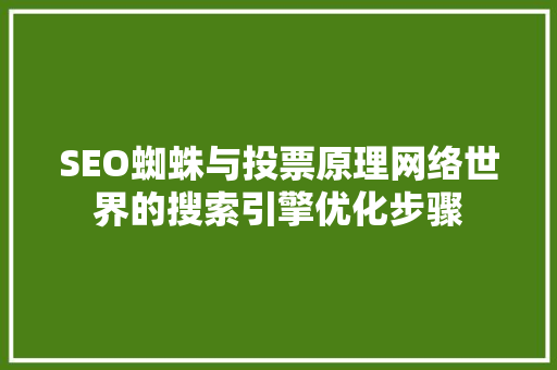 SEO蜘蛛与投票原理网络世界的搜索引擎优化步骤