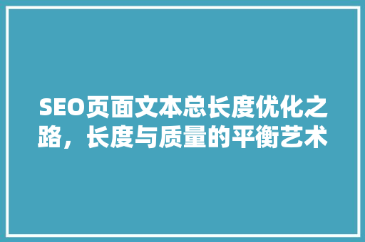 SEO页面文本总长度优化之路，长度与质量的平衡艺术