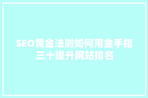SEO黄金法则如何用金手指三十提升网站排名