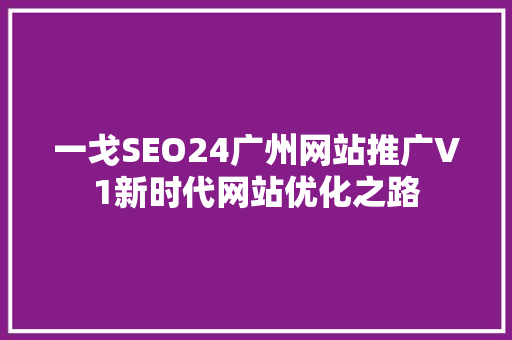 一戈SEO24广州网站推广V1新时代网站优化之路