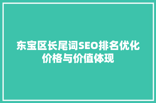 东宝区长尾词SEO排名优化价格与价值体现