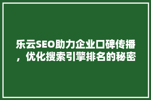 乐云SEO助力企业口碑传播，优化搜索引擎排名的秘密武器