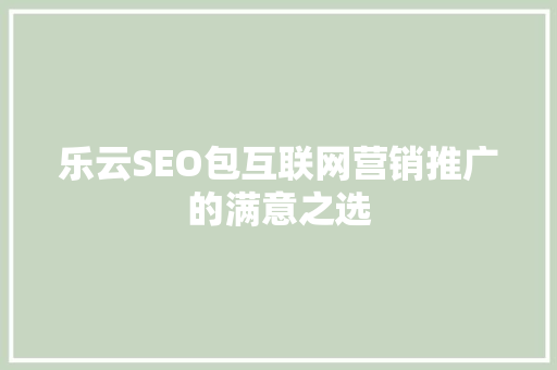 乐云SEO包互联网营销推广的满意之选