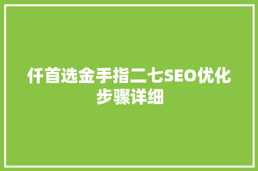 仟首选金手指二七SEO优化步骤详细