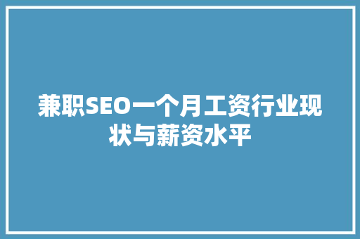 兼职SEO一个月工资行业现状与薪资水平