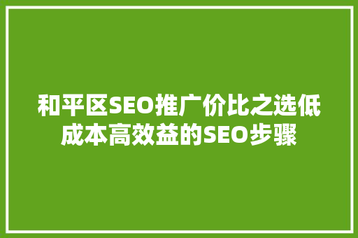 和平区SEO推广价比之选低成本高效益的SEO步骤