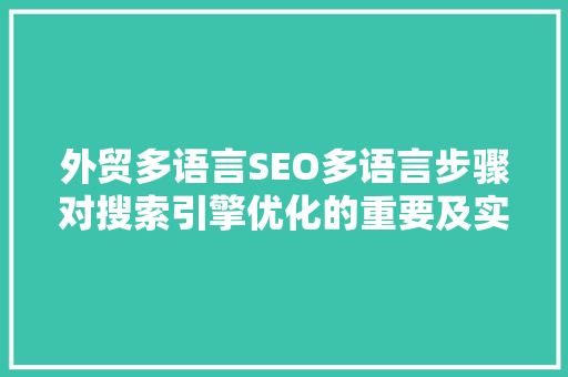 外贸多语言SEO多语言步骤对搜索引擎优化的重要及实施方法