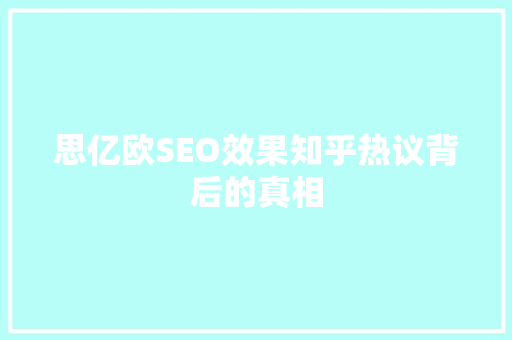 思亿欧SEO效果知乎热议背后的真相