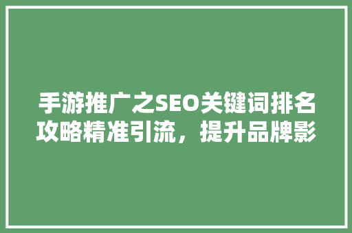 手游推广之SEO关键词排名攻略精准引流，提升品牌影响力