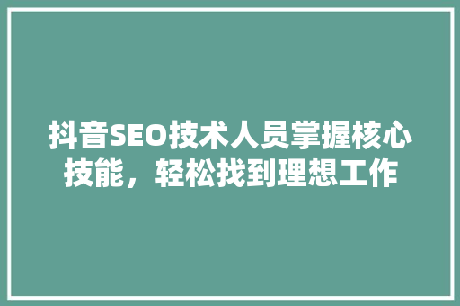 抖音SEO技术人员掌握核心技能，轻松找到理想工作