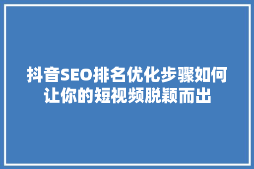 抖音SEO排名优化步骤如何让你的短视频脱颖而出