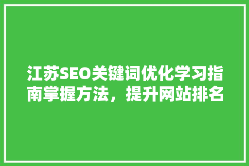 江苏SEO关键词优化学习指南掌握方法，提升网站排名