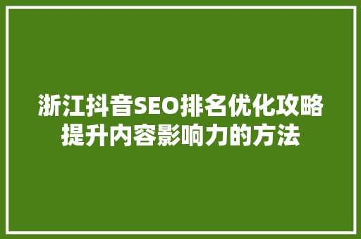 浙江抖音SEO排名优化攻略提升内容影响力的方法