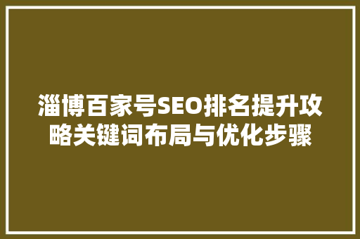淄博百家号SEO排名提升攻略关键词布局与优化步骤