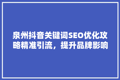 泉州抖音关键词SEO优化攻略精准引流，提升品牌影响力