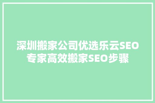 深圳搬家公司优选乐云SEO专家高效搬家SEO步骤