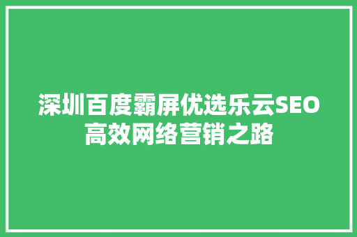 深圳百度霸屏优选乐云SEO高效网络营销之路