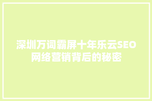 深圳万词霸屏十年乐云SEO网络营销背后的秘密