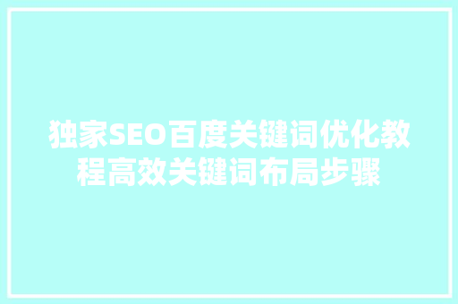 独家SEO百度关键词优化教程高效关键词布局步骤