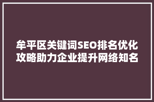 牟平区关键词SEO排名优化攻略助力企业提升网络知名度