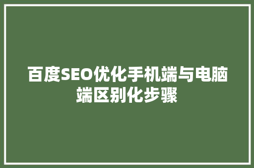 百度SEO优化手机端与电脑端区别化步骤