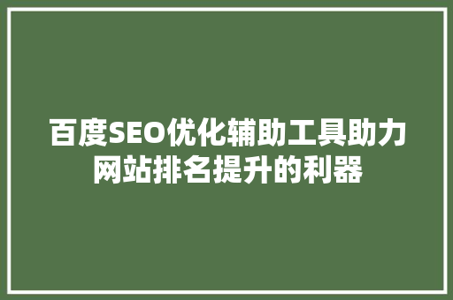 百度SEO优化辅助工具助力网站排名提升的利器