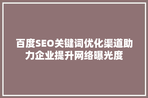 百度SEO关键词优化渠道助力企业提升网络曝光度