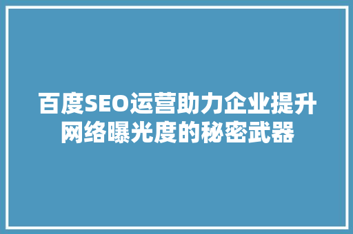 百度SEO运营助力企业提升网络曝光度的秘密武器