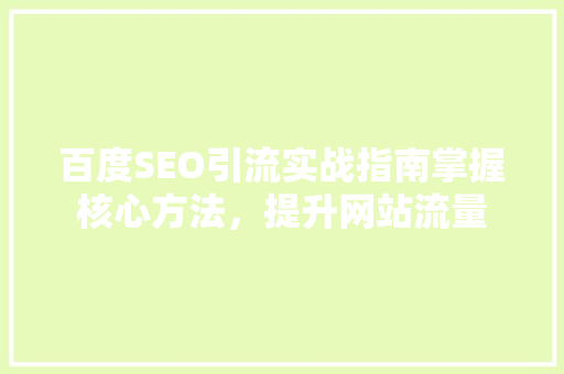 百度SEO引流实战指南掌握核心方法，提升网站流量