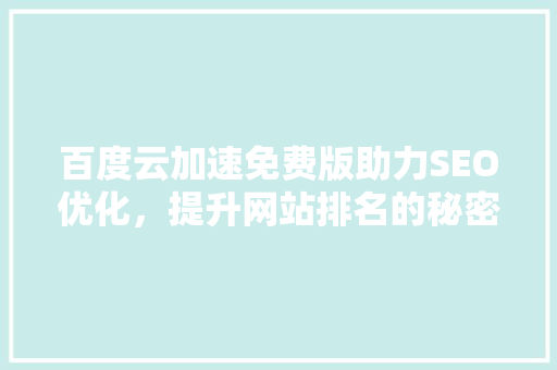 百度云加速免费版助力SEO优化，提升网站排名的秘密武器