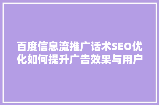 百度信息流推广话术SEO优化如何提升广告效果与用户体验