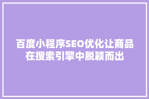 百度小程序SEO优化让商品在搜索引擎中脱颖而出