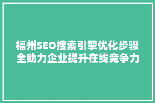 福州SEO搜索引擎优化步骤全助力企业提升在线竞争力