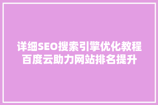 详细SEO搜索引擎优化教程百度云助力网站排名提升