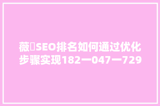 薇鈊SEO排名如何通过优化步骤实现182一047一729的卓越成绩