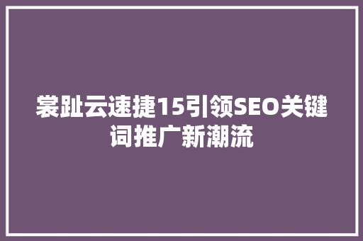 裳趾云速捷15引领SEO关键词推广新潮流