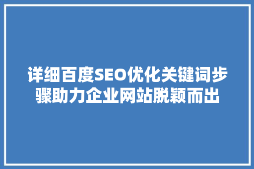 详细百度SEO优化关键词步骤助力企业网站脱颖而出