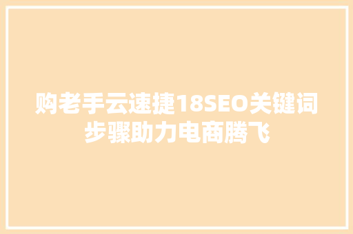 购老手云速捷18SEO关键词步骤助力电商腾飞