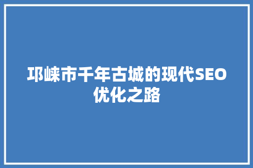 邛崃市千年古城的现代SEO优化之路