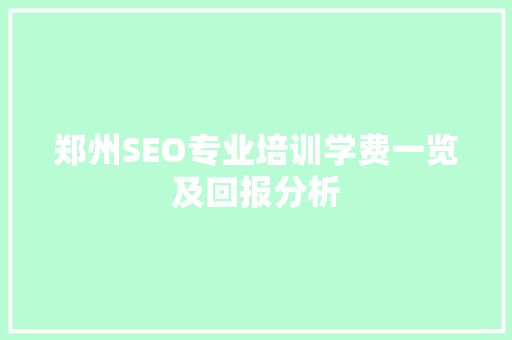 郑州SEO专业培训学费一览及回报分析