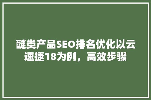 醚类产品SEO排名优化以云速捷18为例，高效步骤