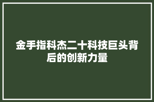 金手指科杰二十科技巨头背后的创新力量