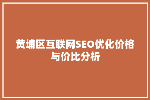 黄埔区互联网SEO优化价格与价比分析