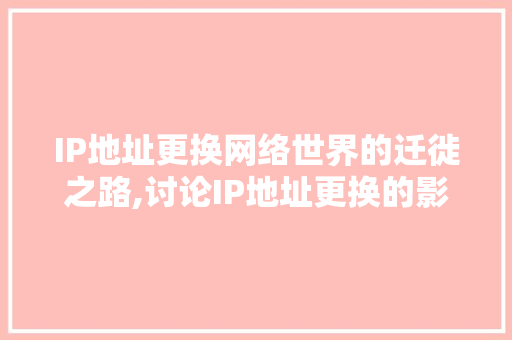 IP地址更换网络世界的迁徙之路,讨论IP地址更换的影响与应对步骤