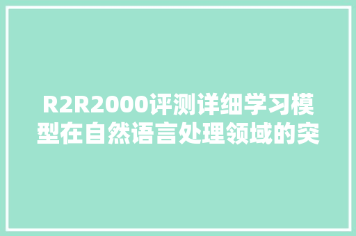 R2R2000评测详细学习模型在自然语言处理领域的突破与创新