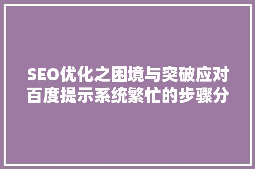 SEO优化之困境与突破应对百度提示系统繁忙的步骤分析
