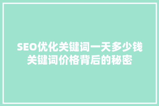 SEO优化关键词一天多少钱关键词价格背后的秘密